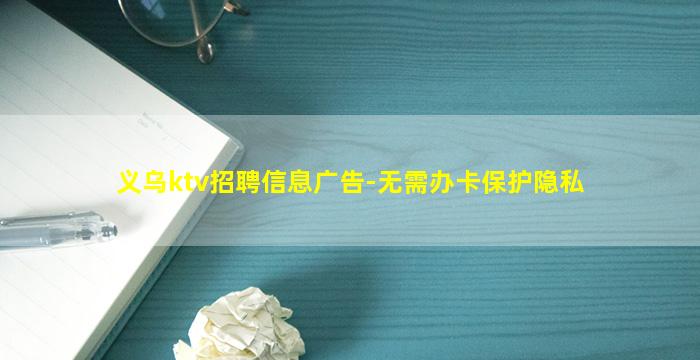 义乌ktv招聘信息广告-无需办卡保护隐私